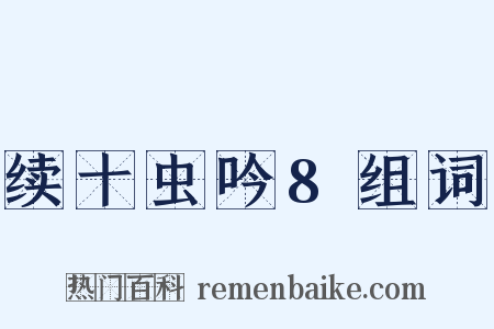 续十虫吟8组词是什么意思的图片